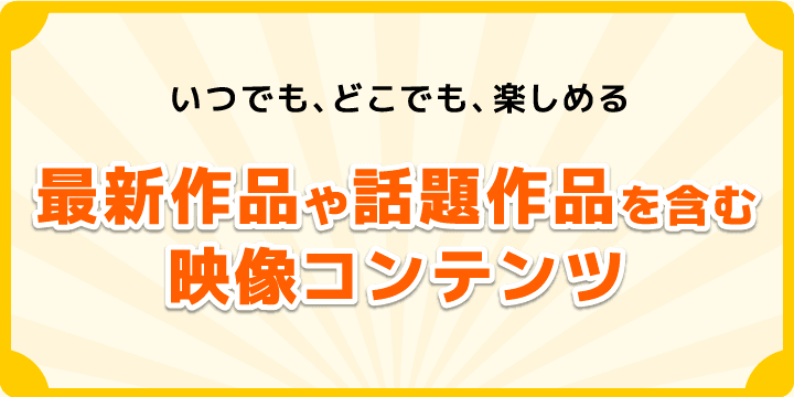いつでも、どこでも、最新作品や話題作品を含む20,000本の映像コンテンツがお楽しみいただけます。