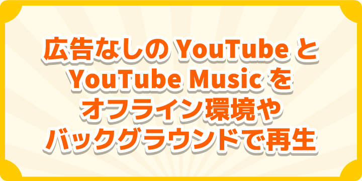 広告なしのYouTubeとYouTube Musicをオフライン環境やバックグラウンドで再生