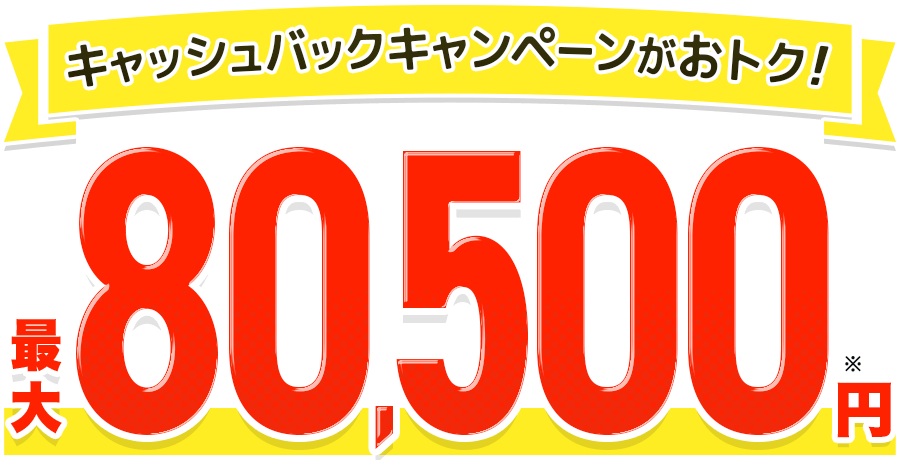 キャッシュバックキャンペーンがおトク！最大81,000円